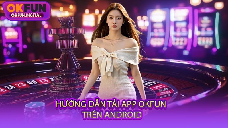 Hướng Dẫn Tải App OKFUN Trên Android